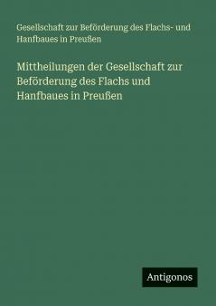 Mittheilungen der Gesellschaft zur Beförderung des Flachs und Hanfbaues in Preußen