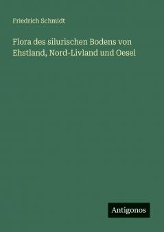 Flora des silurischen Bodens von Ehstland Nord-Livland und Oesel