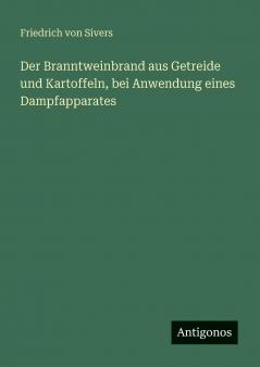 Der Branntweinbrand aus Getreide und Kartoffeln bei Anwendung eines Dampfapparates