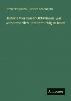 Historie von Kaiser Oktavianus gar wunderbarlich und anmuthig zu lesen