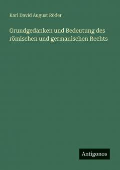 Grundgedanken und Bedeutung des römischen und germanischen Rechts