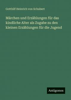 Märchen und Erzählungen für das kindliche Alter als Zugabe zu den kleinen Erzählungen für die Jugend