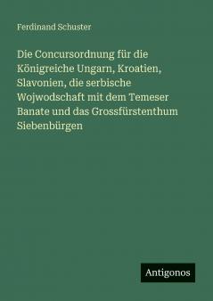Die Concursordnung für die Königreiche Ungarn Kroatien Slavonien die serbische Wojwodschaft mit dem Temeser Banate und das Grossfürstenthum Siebenbürgen