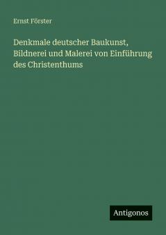 Denkmale deutscher Baukunst Bildnerei und Malerei von Einführung des Christenthums