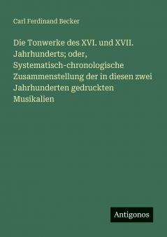 Die Tonwerke des XVI. und XVII. Jahrhunderts; oder Systematisch-chronologische Zusammenstellung der in diesen zwei Jahrhunderten gedruckten Musikalien
