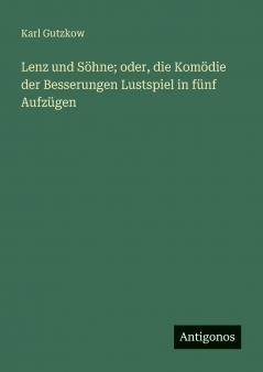 Lenz und Söhne; oder die Komödie der Besserungen Lustspiel in fünf Aufzügen