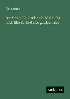 Das Graue Haus oder die Wilddiebe nach Élie Berthet's Le gardechasse