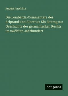 Die Lombarda-Commentare des Ariprand und Albertus
