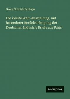 Die zweite Welt-Ausstellung mit besonderer Berücksichtigung der Deutschen Industrie Briefe aus Paris