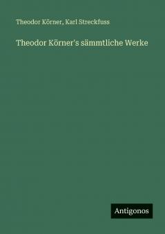 Theodor Körner's sämmtliche Werke