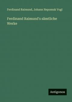 Ferdinand Raimund's sämtliche Werke