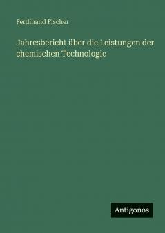 Jahresbericht über die Leistungen der chemischen Technologie