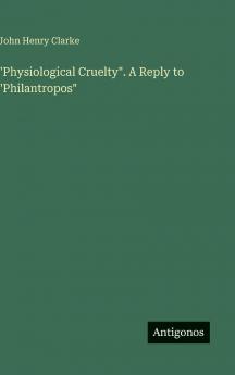 Physiological Cruelty. A Reply to Philantropos