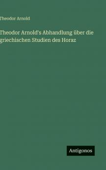 Theodor Arnold's Abhandlung über die griechischen Studien des Horaz