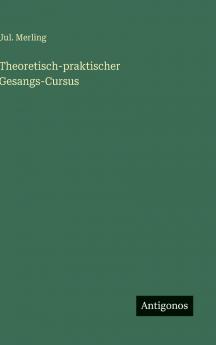 Theoretisch-praktischer Gesangs-Cursus