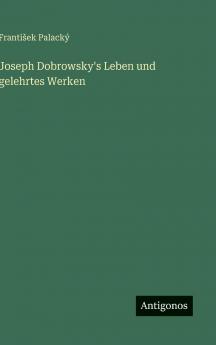 Joseph Dobrowsky's Leben und gelehrtes Werken