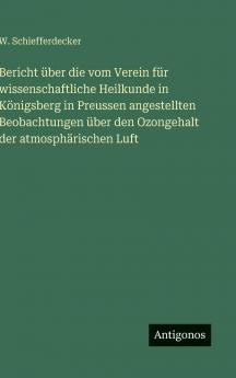 Bericht über die vom Verein für wissenschaftliche Heilkunde in Königsberg in Preussen angestellten Beobachtungen über den Ozongehalt der atmosphärischen Luft