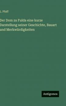 Der Dom zu Fulda eine kurze Darstellung seiner Geschichte Bauart und Merkwürdigkeiten