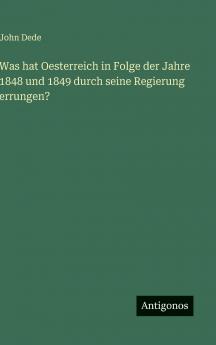 Was hat Oesterreich in Folge der Jahre 1848 und 1849 durch seine Regierung errungen?