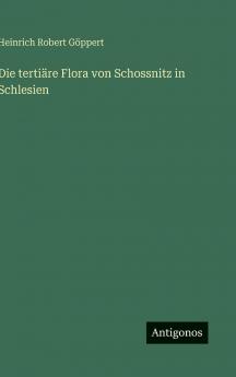 Die tertiäre Flora von Schossnitz in Schlesien