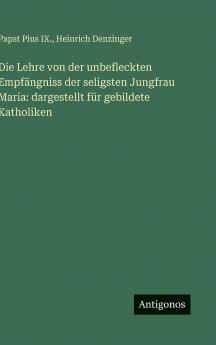 Die Lehre von der unbefleckten Empfängniss der seligsten Jungfrau Maria