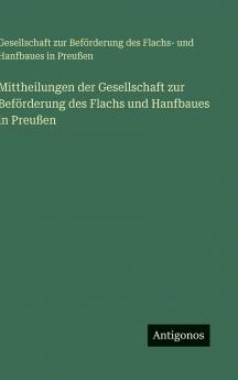 Mittheilungen der Gesellschaft zur Beförderung des Flachs und Hanfbaues in Preußen