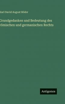 Grundgedanken und Bedeutung des römischen und germanischen Rechts