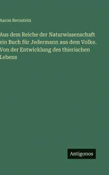 Aus dem Reiche der Naturwissenschaft ein Buch für Jedermann aus dem Volke. Von der Entwicklung des thierischen Lebens
