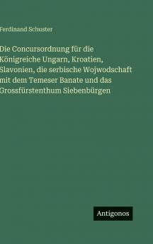 Die Concursordnung für die Königreiche Ungarn Kroatien Slavonien die serbische Wojwodschaft mit dem Temeser Banate und das Grossfürstenthum Siebenbürgen