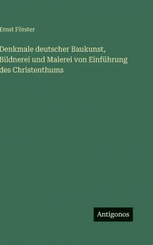 Denkmale deutscher Baukunst Bildnerei und Malerei von Einführung des Christenthums