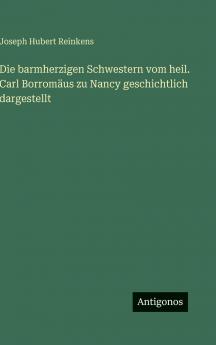 Die barmherzigen Schwestern vom heil. Carl Borromäus zu Nancy geschichtlich dargestellt