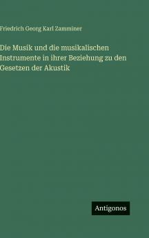 Die Musik und die musikalischen Instrumente in ihrer Beziehung zu den Gesetzen der Akustik