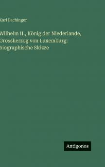 Wilhelm II. König der Niederlande Grossherzog von Luxemburg