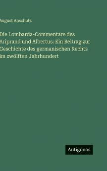 Die Lombarda-Commentare des Ariprand und Albertus
