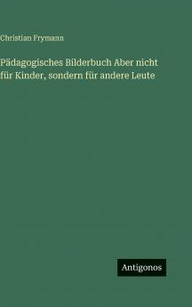 Pädagogisches Bilderbuch Aber nicht für Kinder sondern für andere Leute