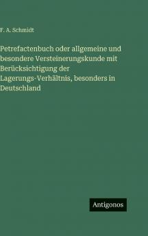 Petrefactenbuch oder allgemeine und besondere Versteinerungskunde mit Berücksichtigung der Lagerungs-Verhältnis besonders in Deutschland