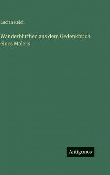 Wanderblüthen aus dem Gedenkbuch eines Malers