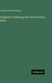 Ungelehrte Erklärung des Goethe'schen Faust