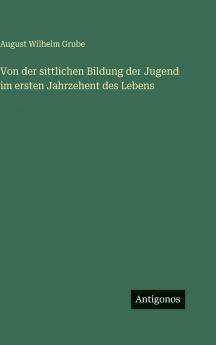 Von der sittlichen Bildung der Jugend im ersten Jahrzehent des Lebens