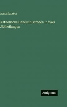 Katholische Geheimnissreden in zwei Abtheilungen