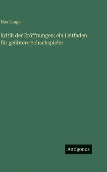 Kritik der Eröffnungen; ein Leitfaden für geübtere Schachspieler