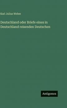 Deutschland oder Briefe eines in Deutschland reisenden Deutschen