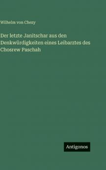 Der letzte Janitschar aus den Denkwürdigkeiten eines Leibarztes des Chosrew Paschah