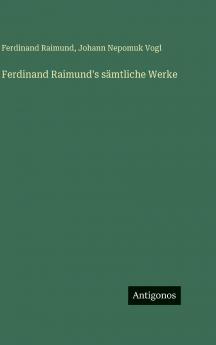 Ferdinand Raimund's sämtliche Werke