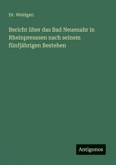 Bericht über das Bad Neuenahr in Rheinpreussen nach seinem fünfjährigen Bestehen