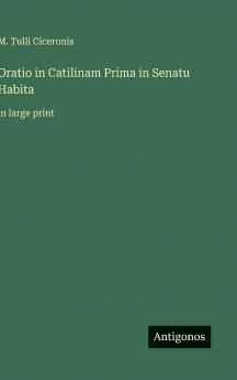 Oratio in Catilinam Prima in Senatu Habita
