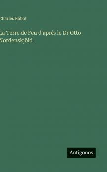 La Terre de Feu d'après le Dr Otto Nordenskjöld