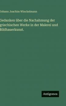 Gedanken über die Nachahmung der griechischen Werke in der Malerei und Bildhauerkunst.