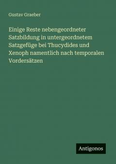 Einige Reste nebengeordneter Satzbildung in untergeordnetem Satzgefüge bei Thucydides und Xenoph namentlich nach temporalen Vordersätzen