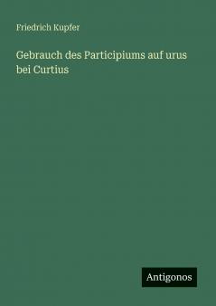Gebrauch des Participiums auf urus bei Curtius